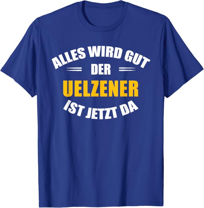 Alles wird gut, der Uelzener ist jetzt da! T-Shirt